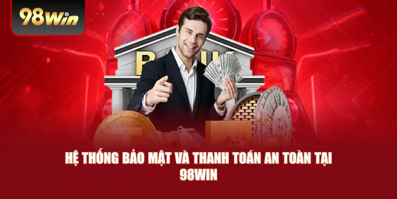 Hệ thống bảo mật và thanh toán an toàn tại 98win