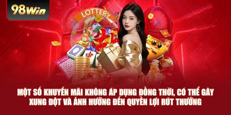 Một số khuyến mãi không áp dụng đồng thời, có thể gây xung đột và ảnh hưởng đến quyền lợi rút thưởng.